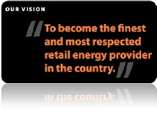 Our Vision : "To become the finest and most respected retail energy provider in the country."