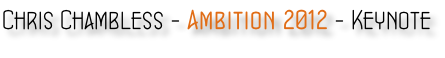 Chris Chambless - Ambition 2012 - Keynote