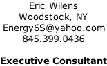 Eric Wilens - Energy6S@yahoo.com - 845.399.0436 - Senior Consultant